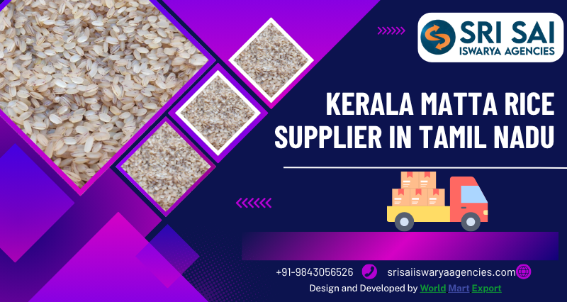 Kerala Matta Rice Supplier in Tamil Nadu – SRI SAI ISWARYA AGENCIES
